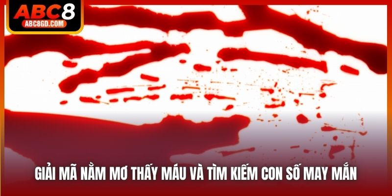 Giải Mã Nằm Mơ Thấy Máu Và Tìm Kiếm Con Số May Mắn