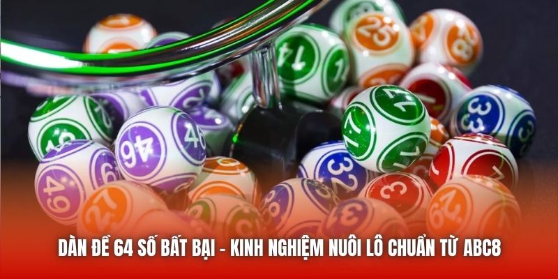 Dàn Đề 64 Số Bất Bại - Kinh Nghiệm Nuôi Lô Chuẩn Từ ABC8