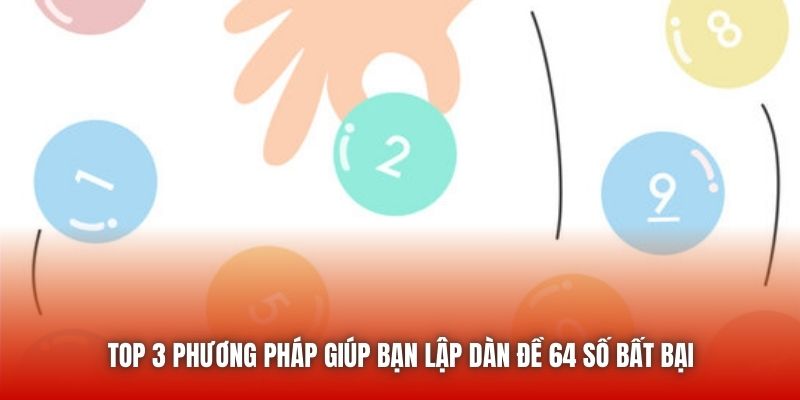 Top 3 phương pháp giúp bạn lập dàn đề 64 số bất bại