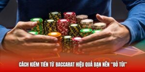 Cách Kiếm Tiền Từ Baccarat Hiệu Quả Bạn Nên “Bỏ Túi”