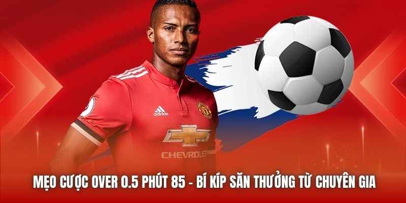 Mẹo Cược Over 0.5 Phút 85 | Bí Kíp Săn Thưởng Từ Chuyên Gia