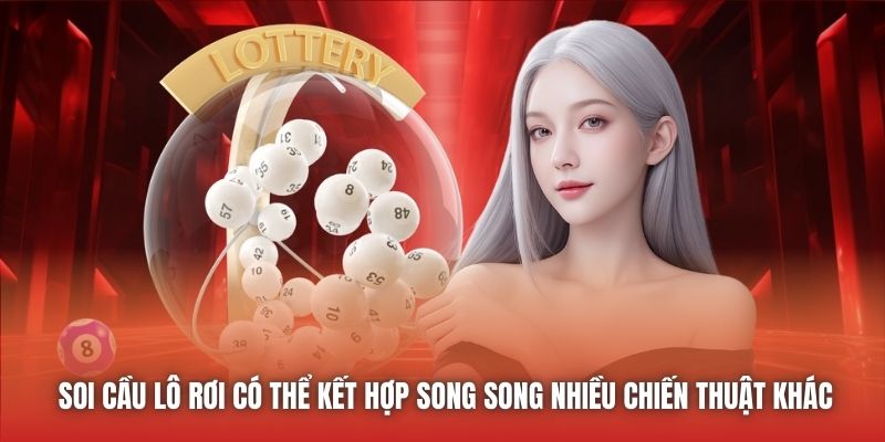 Soi cầu lô rơi có thể kết hợp song song nhiều chiến thuật khác