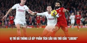Vị Trí Đá Thòng Là Gì? Phân Tích Sâu Vai Trò Của “Libero”