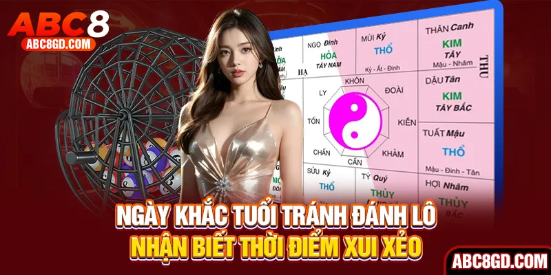 Ngày Khắc Tuổi Tránh Đánh Lô - Nhận Biết Thời Điểm Xui Xẻo